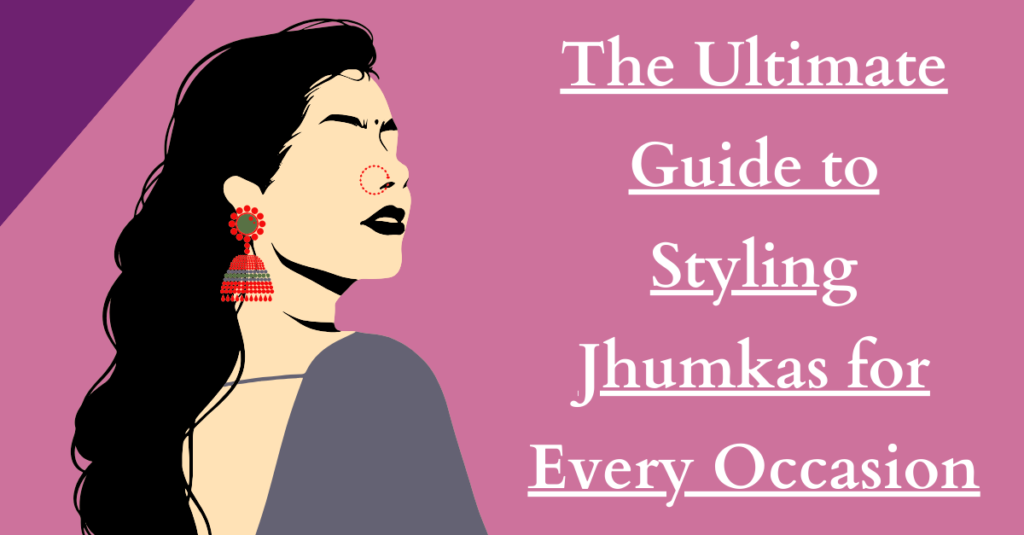The Ultimate Guide to Styling Jhumkas for Every Occasion