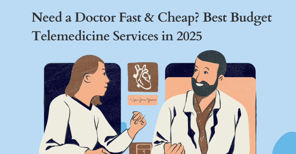 Need a Doctor Fast & Cheap? Best Budget Telemedicine Services in 2025