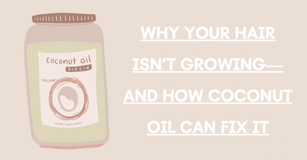 Why Your Hair Isn’t Growing—And How Coconut Oil Can Fix It