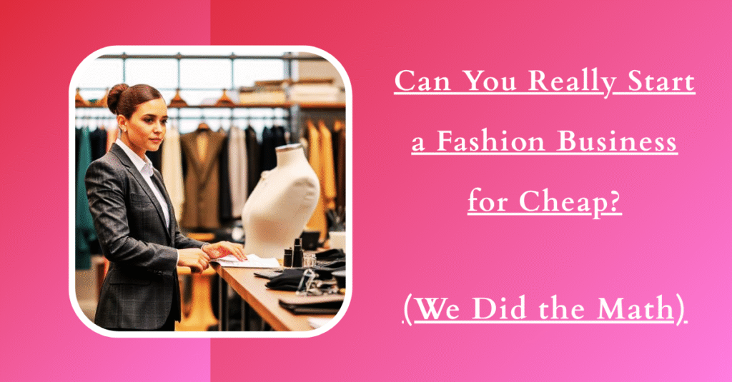 Can You Really Start a Fashion Business for Cheap? (We Did the Math)