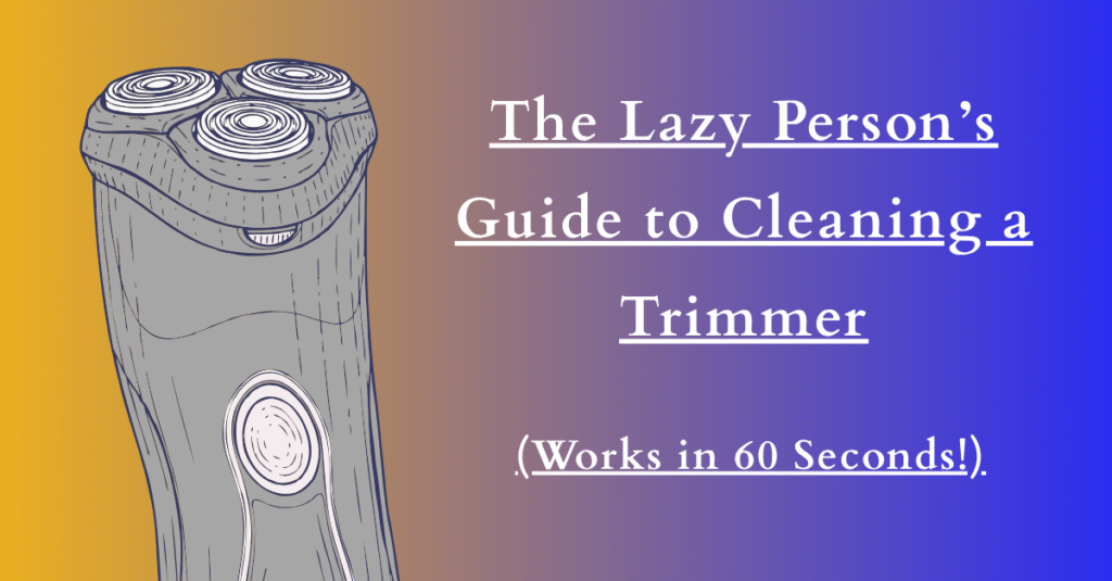 The Lazy Person’s Guide to Cleaning a Trimmer (Works in 60 Seconds!)