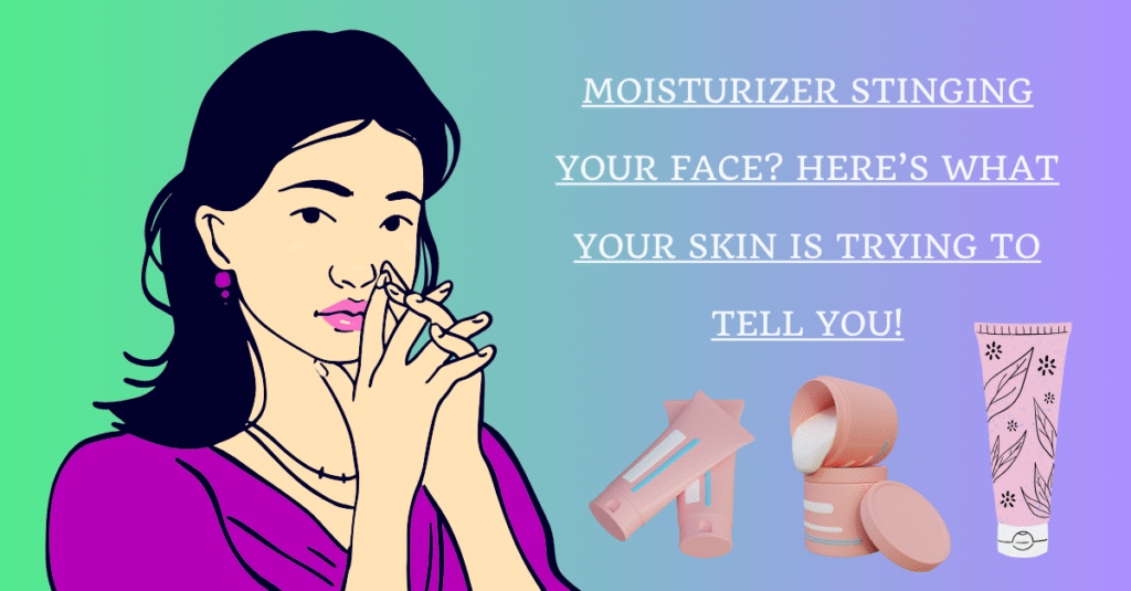 Moisturizer Stinging Your Face? Here’s What Your Skin Is Trying to Tell You!