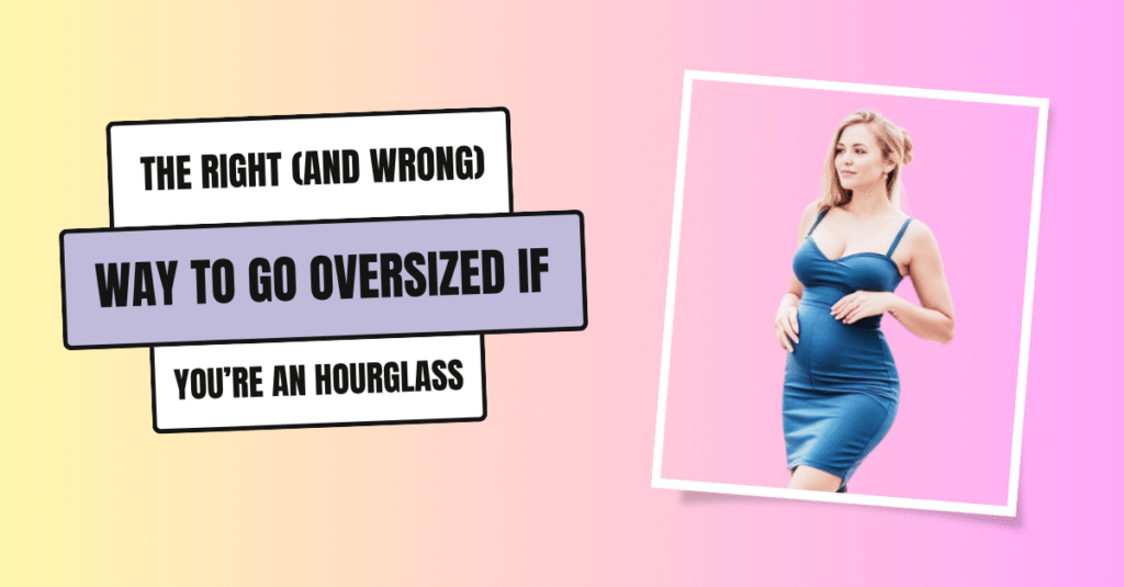 The Right (and Wrong) Way to Go Oversized If You’re an Hourglass