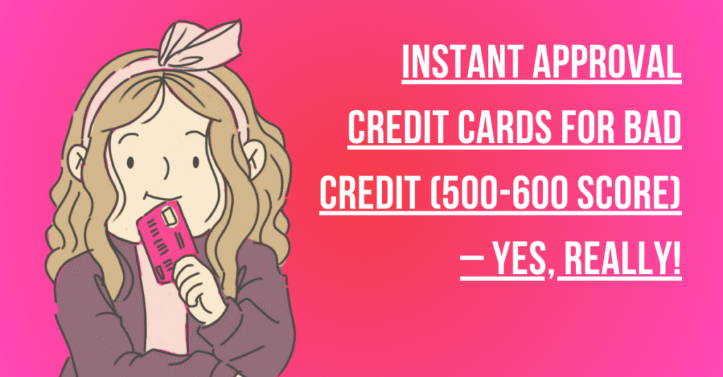 INSTANT Approval Credit Cards for Bad Credit (500-600 Score) – YES, Really!