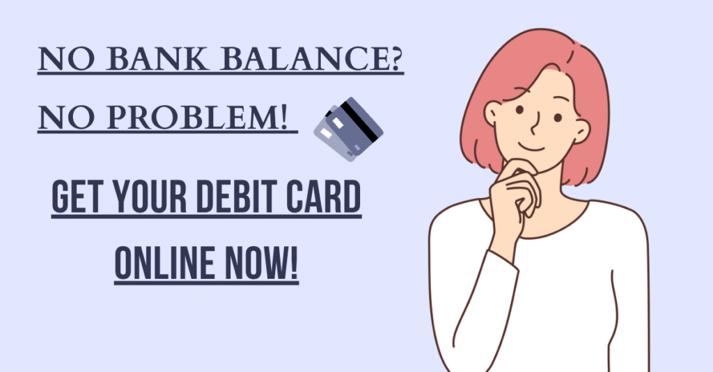 No Bank Balance? No Problem! Get Your Debit Card Online Now!