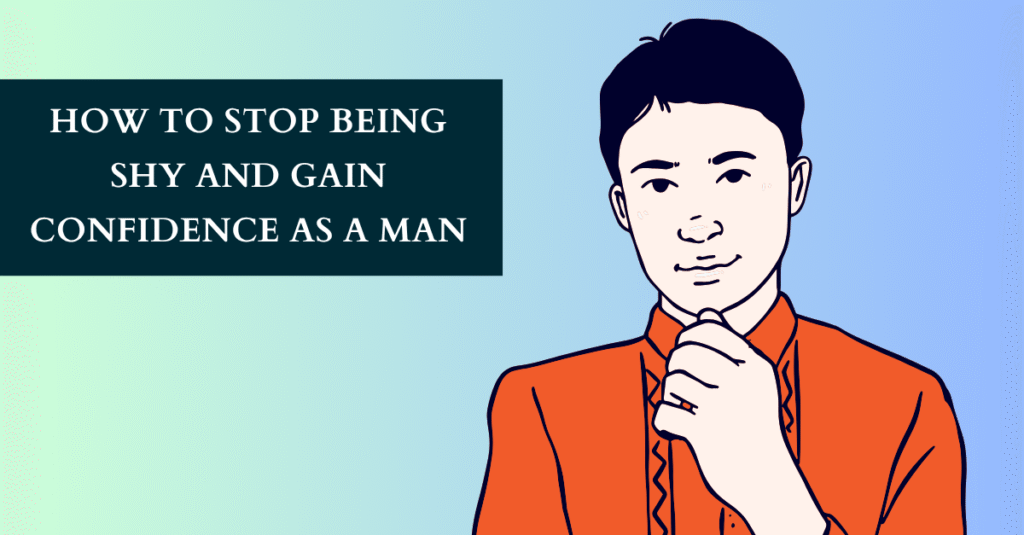 How to Stop Being Shy and Gain Confidence as a Man