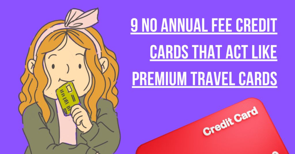 9 No Annual Fee Credit Cards That Act Like Premium Travel Cards