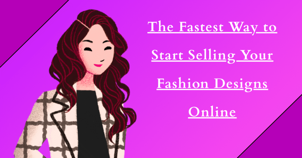 The Fastest Way to Start Selling Your Fashion Designs Online