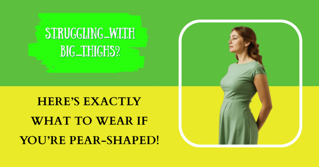 Struggling with Big Thighs? Here’s Exactly What to Wear If You’re Pear-Shaped!
