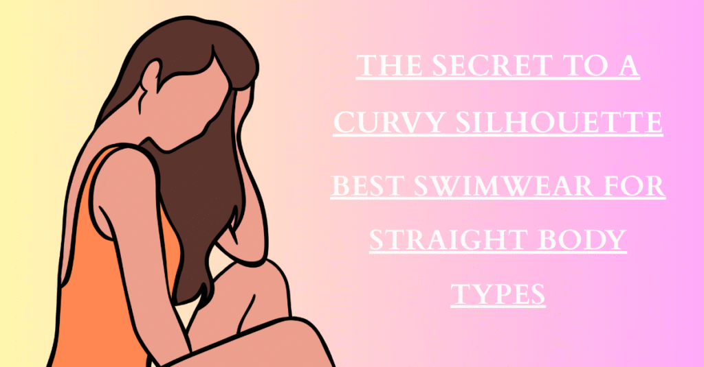 The Secret to a Curvy Silhouette – Best Swimwear for Straight Body Types