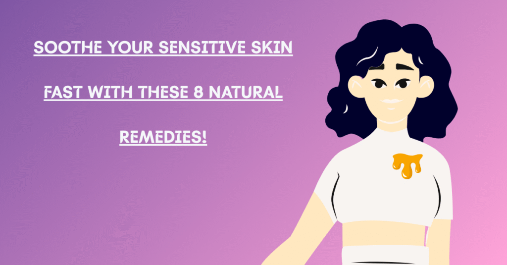 Soothe Your Sensitive Skin FAST With These 8 Natural Remedies!