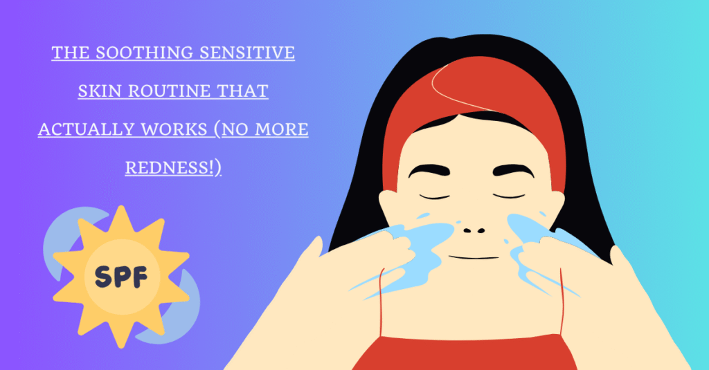 The Soothing Sensitive Skin Routine That Actually Works (No More Redness!)