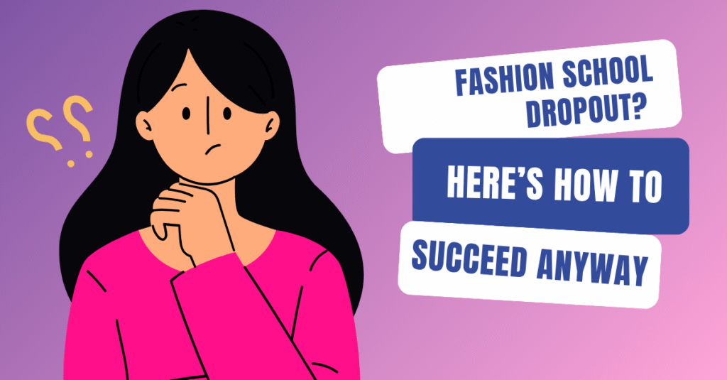 Fashion School Dropout? Here’s How to Succeed Anyway