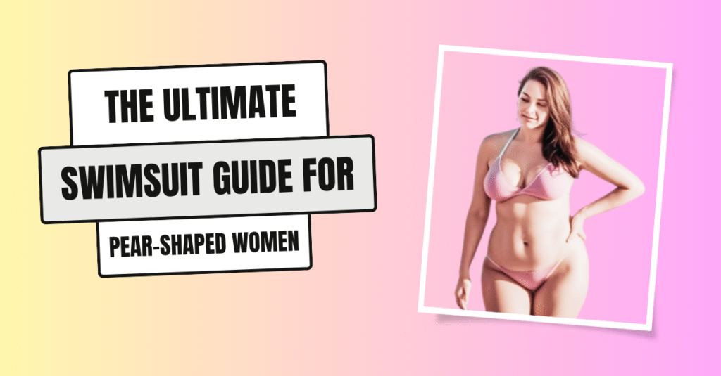 The Ultimate Swimsuit Guide for Pear-Shaped Women