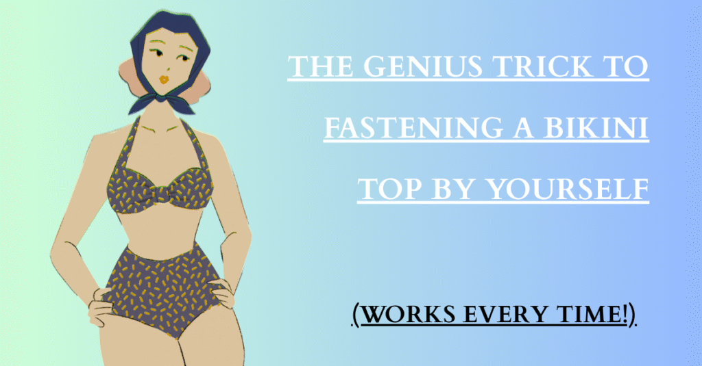 The Genius Trick to Fastening a Bikini Top By Yourself (Works Every Time!)