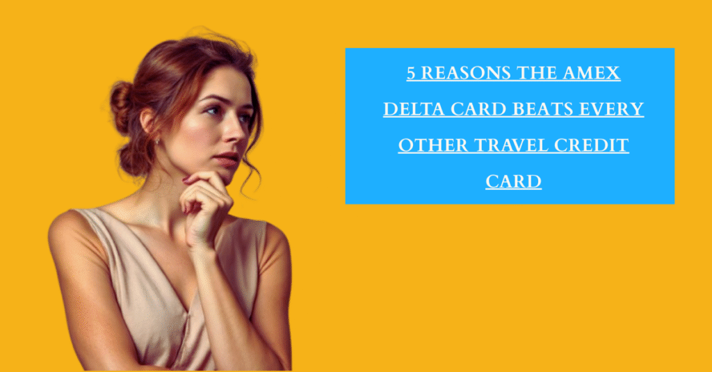 5 Reasons the Amex Delta Card Beats Every Other Travel Credit Card