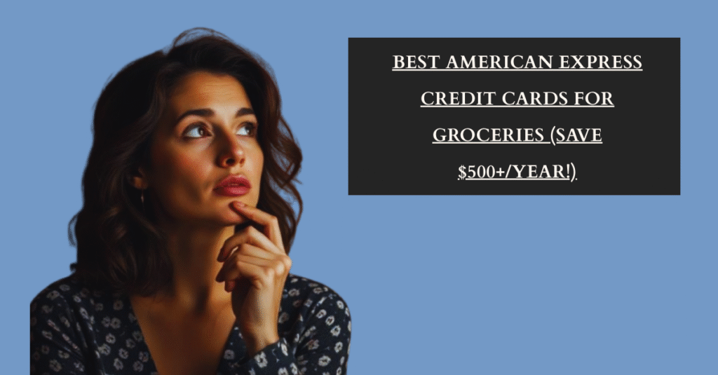 Best American Express Credit Cards for Groceries (Save $500+/Year!)