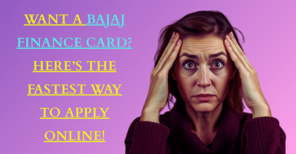Want a Bajaj Finance Card? Here’s the Fastest Way to Apply Online!