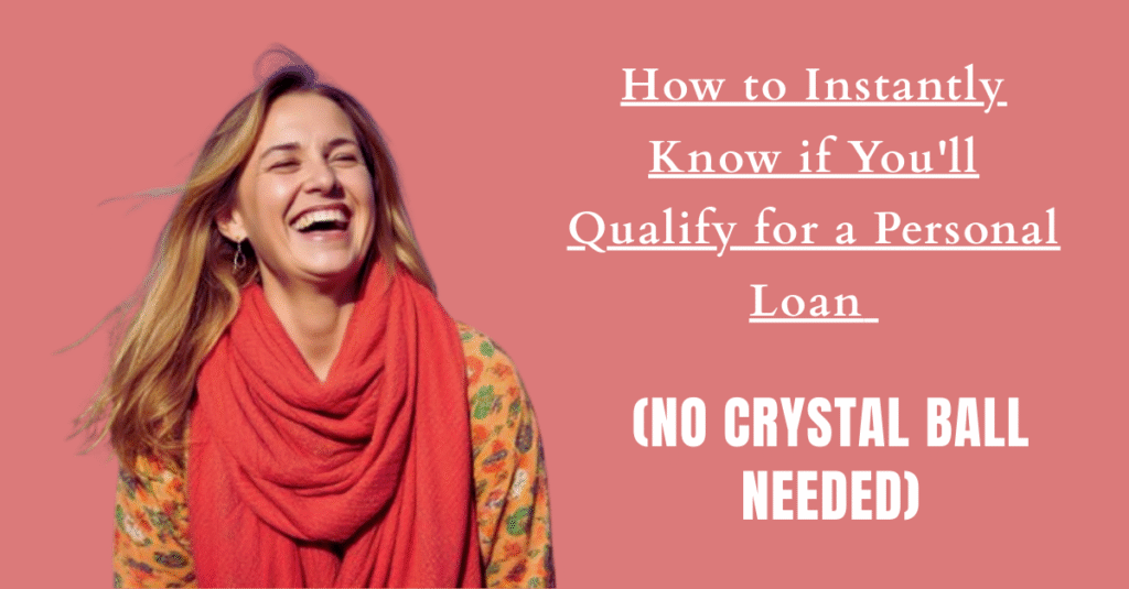 How to Instantly Know if You'll Qualify for a Personal Loan (No Crystal Ball Needed)