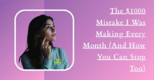 The $1000 Mistake I Was Making Every Month (And How You Can Stop Too)