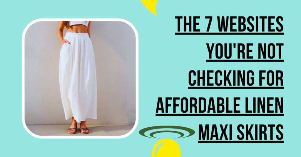 The 7 Websites You're Not Checking for Affordable Linen Maxi Skirts